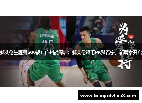 郭艾伦生涯第500战！广州战深圳：郭艾伦领衔PK贺希宁，新篇章开启